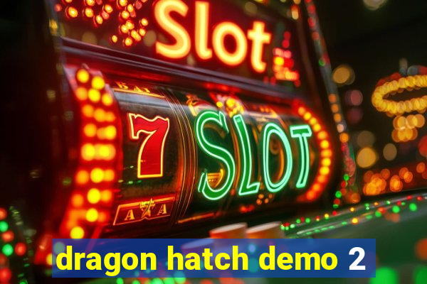 dragon hatch demo 2